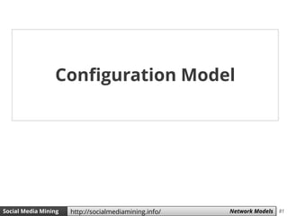 81Social Media Mining Measures and Metrics 81Social Media Mining Network Modelshttp://socialmediamining.info/
Configuration Model
 