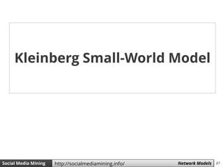 87Social Media Mining Measures and Metrics 87Social Media Mining Network Modelshttp://socialmediamining.info/
Kleinberg Small-World Model
 