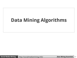23Social Media Mining Measures and Metrics 23Social Media Mining Data Mining Essentialshttp://socialmediamining.info/
Data Mining Algorithms
 