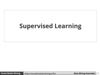25Social Media Mining Measures and Metrics 25Social Media Mining Data Mining Essentialshttp://socialmediamining.info/
Supervised Learning
 