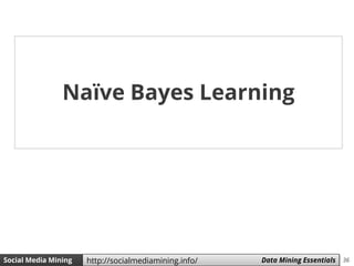 36Social Media Mining Measures and Metrics 36Social Media Mining Data Mining Essentialshttp://socialmediamining.info/
Naïve Bayes Learning
 