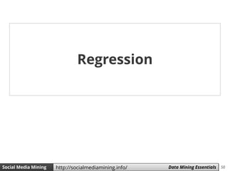 50Social Media Mining Measures and Metrics 50Social Media Mining Data Mining Essentialshttp://socialmediamining.info/
Regression
 
