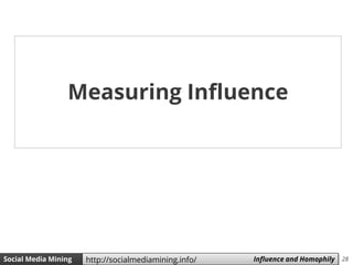 28Social Media Mining Measures and Metrics 28Social Media Mining Influence and Homophilyhttp://socialmediamining.info/
Mea...
