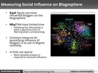 33Social Media Mining Measures and Metrics 33Social Media Mining Influence and Homophilyhttp://socialmediamining.info/
Mea...