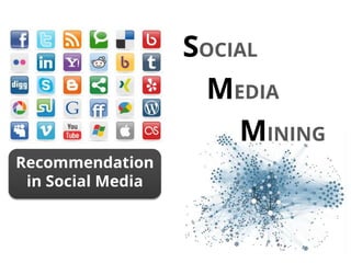 Recommendation
in Social Media
SOCIAL
MEDIA
MINING
 