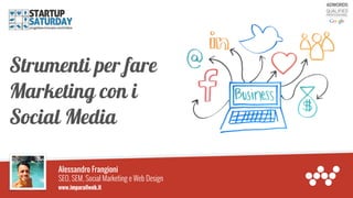 Strumenti per fare
Marketing con i
Social Media
Alessandro Frangioni
SEO, SEM, Social Marketing e Web Design
www.imparailweb.it
 