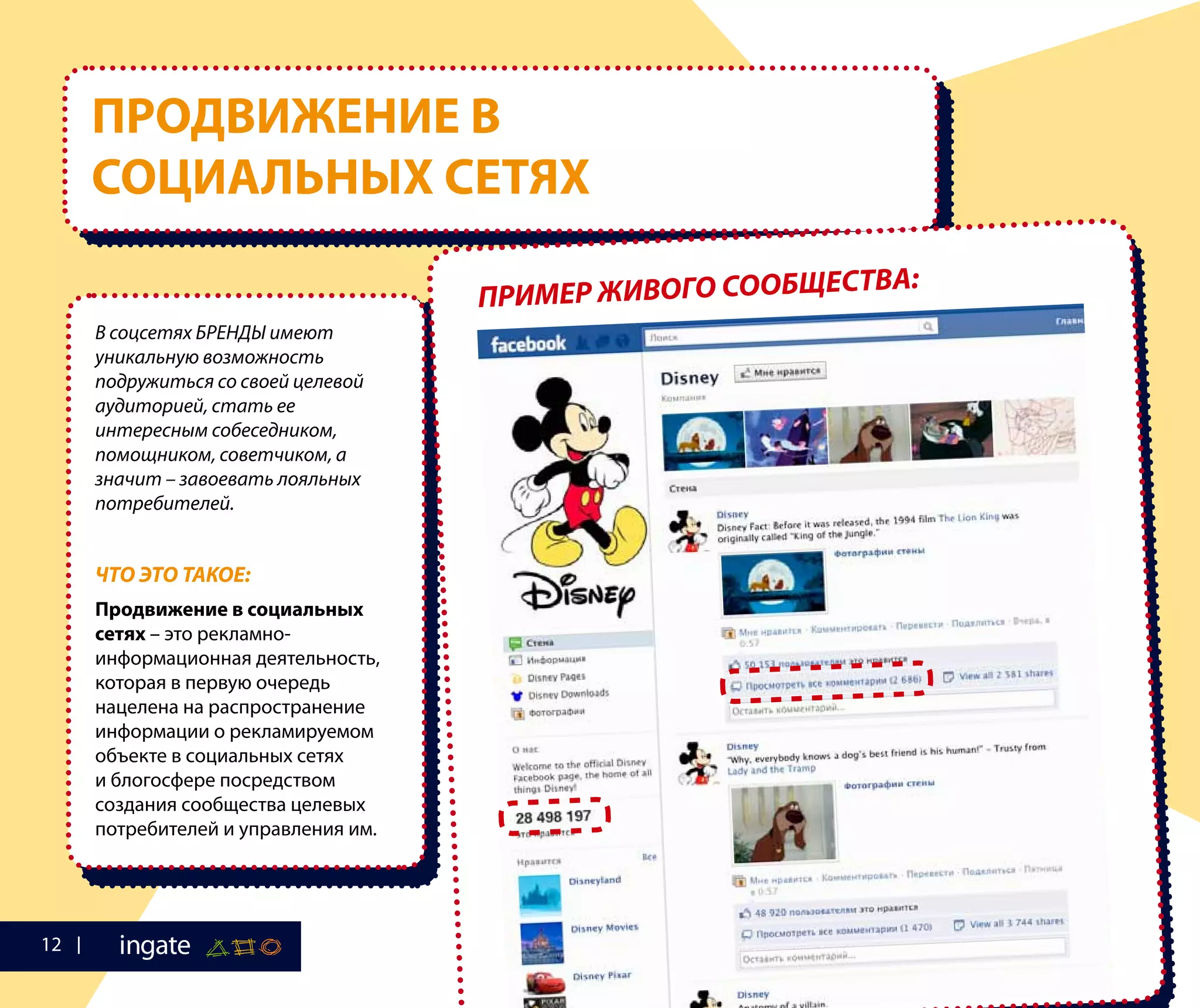 В соцсетях БРЕНДЫ имеют
уникальную возможность
подружиться со своей целевой
аудиторией, стать ее
интересным собеседником,
помощником, советчиком, а
значит – завоевать лояльных
потребителей.
ЧТО ЭТО ТАКОЕ:
Продвижение в социальных
сетях – это рекламно-
информационная деятельность,
которая в первую очередь
нацелена на распространение
информации о рекламируемом
объекте в социальных сетях
и блогосфере посредством
создания сообщества целевых
потребителей и управления им.
ПРОДВИЖЕНИЕ В
СОЦИАЛЬНЫХ СЕТЯХ
ПРИМЕР ЖИВОГО СООБЩЕСТВА:
12
 