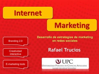 Internet Marketing Desarrollo de estrategias de marketing en redes sociales Branding 2.0 Rafael Trucíos Creatividad interactiva E-marketing tools 