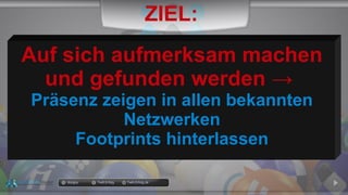docgoy Twitt.Erfolg Twitt-Erfolg.de
Auf sich aufmerksam machen
und gefunden werden →
Präsenz zeigen in allen bekannten
Netzwerken
Footprints hinterlassen
ZIEL:
 