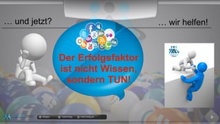 docgoy Twitt.Erfolg Twitt-Erfolg.de
… und jetzt?
Der Erfolgsfaktor
ist nicht Wissen,
sondern TUN!
… wir helfen!
 