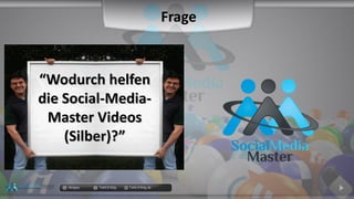 docgoy Twitt.Erfolg Twitt-Erfolg.de
““Wodurch helfenWodurch helfen
die Social-Media-die Social-Media-
Master VideosMaster Videos
(Silber)?”(Silber)?”
Frage
 