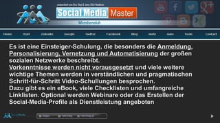 docgoy Twitt.Erfolg Twitt-Erfolg.de
Es ist eine Einsteiger-Schulung, die besonders dieEs ist eine Einsteiger-Schulung, die besonders die Anmeldung,Anmeldung,
Personalisierung, Vernetzung und AutomatisierungPersonalisierung, Vernetzung und Automatisierung der großender großen
sozialen Netzwerke beschreibt.sozialen Netzwerke beschreibt.
Vorkenntnisse werden nicht vorausgesetztVorkenntnisse werden nicht vorausgesetzt und viele weitereund viele weitere
wichtige Themen werden in verständlichen und pragmatischenwichtige Themen werden in verständlichen und pragmatischen
Schritt-für-Schritt Video-Schullungen besprochen.Schritt-für-Schritt Video-Schullungen besprochen.
Dazu gibt es ein eBook, viele Checklisten und umfangreicheDazu gibt es ein eBook, viele Checklisten und umfangreiche
Linklisten. Optional werden Webinare oder das Erstellen derLinklisten. Optional werden Webinare oder das Erstellen der
Social-Media-Profile als Dienstleistung angebotenSocial-Media-Profile als Dienstleistung angeboten
 