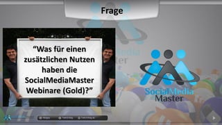 docgoy Twitt.Erfolg Twitt-Erfolg.de
““Was für einenWas für einen
zusätzlichen Nutzenzusätzlichen Nutzen
haben diehaben die
SocialMediaMasterSocialMediaMaster
Webinare (Gold)?”Webinare (Gold)?”
Frage
 