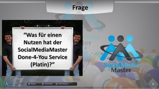 docgoy Twitt.Erfolg Twitt-Erfolg.de
““Was für einenWas für einen
Nutzen hat derNutzen hat der
SocialMediaMasterSocialMediaMaster
Done-4-You ServiceDone-4-You Service
(Platin)?”(Platin)?”
Frage
 