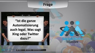docgoy Twitt.Erfolg Twitt-Erfolg.de
““Ist die ganzeIst die ganze
AutomatisierungAutomatisierung
auch legal. Was sagtauch legal. Was sagt
Xing oder TwitterXing oder Twitter
dazu?”dazu?”
Frage
 