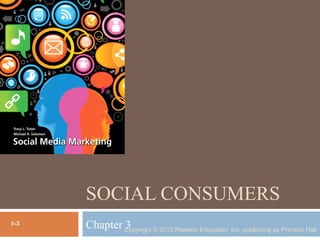 Copyright © 2013 Pearson Education, Inc. publishing as Prentice Hall
Chapter 3
SOCIAL CONSUMERS
1-3
 