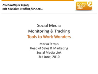 Social Media
 Monitoring & Tracking
Tools to Work Wonders
       Marko Straus
 Head of Sales & Marketing
    Social Media Link
      3rd June, 2010
 