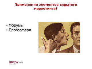 Применение элементов скрытого
маркетинга?
• Форумы
• Блогосфера
 