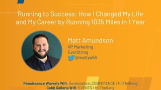 Running to Success: How I Changed My Life
and My Career by Running 1035 Miles in 1 Year
Renaissance Waverly Wifi: Renaissance_CONFERENCE / HitTheGong
Cobb Galleria Wifi: EVENTS / HitTheGong
Matt Amundson
VP Marketing
EverString
@mattya56
 