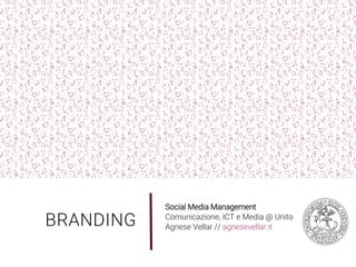BRANDING
Social Media Management
Comunicazione, ICT e Media @ Unito
Agnese Vellar // agnesevellar.it
 