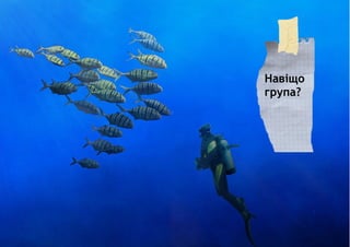 Навіщо
група?
 