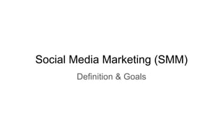 Social Media Marketing (SMM)
Definition & Goals
 