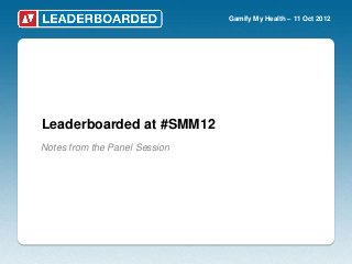 Gamify My Health – 11 Oct 2012




Leaderboarded at #SMM12
Notes from the Panel Session
 