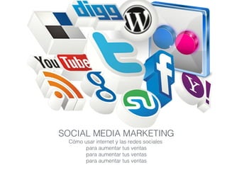 SOCIAL MEDIA MARKETING
Cómo usar internet y las redes sociales
para aumentar tus ventas
para aumentar tus ventas
para aumentar tus ventas
 