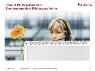 BeneFit PLUS Telemedizin
Eine crossmediale Erfolgsgeschichte
23. März 2015 @marconierlich --- (Social) Media Kanäle sinnvoll vernetzen 21
 
