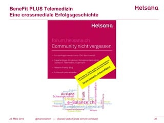 BeneFit PLUS Telemedizin
Eine crossmediale Erfolgsgeschichte
23. März 2015 @marconierlich --- (Social) Media Kanäle sinnvoll vernetzen 26
 