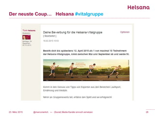 Der neuste Coup… Helsana #vitalgruppe
23. März 2015 @marconierlich --- (Social) Media Kanäle sinnvoll vernetzen 28
 