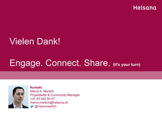 Vielen Dank!
Engage. Connect. Share. (it's your turn)
Kontakt
Marco A. Nierlich
Projektleiter & Community Manager
+41 43 340 50 47
marco.nierlich@helsana.ch
@marconierlich
 