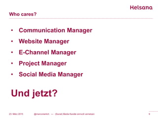 Who cares?
23. März 2015 @marconierlich --- (Social) Media Kanäle sinnvoll vernetzen 9
• Communication Manager
• Website Manager
• E-Channel Manager
• Project Manager
• Social Media Manager
Und jetzt?
 