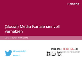 (Social) Media Kanäle sinnvoll
vernetzen
Marco A. Nierlich, 23. März 2015
@marconierlich
#smm15
 