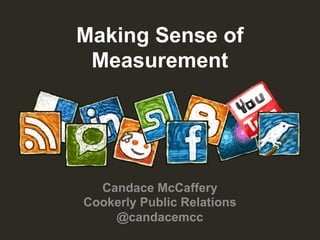 Making Sense of
 Measurement




  Candace McCaffery
Cookerly Public Relations
    @candacemcc
 