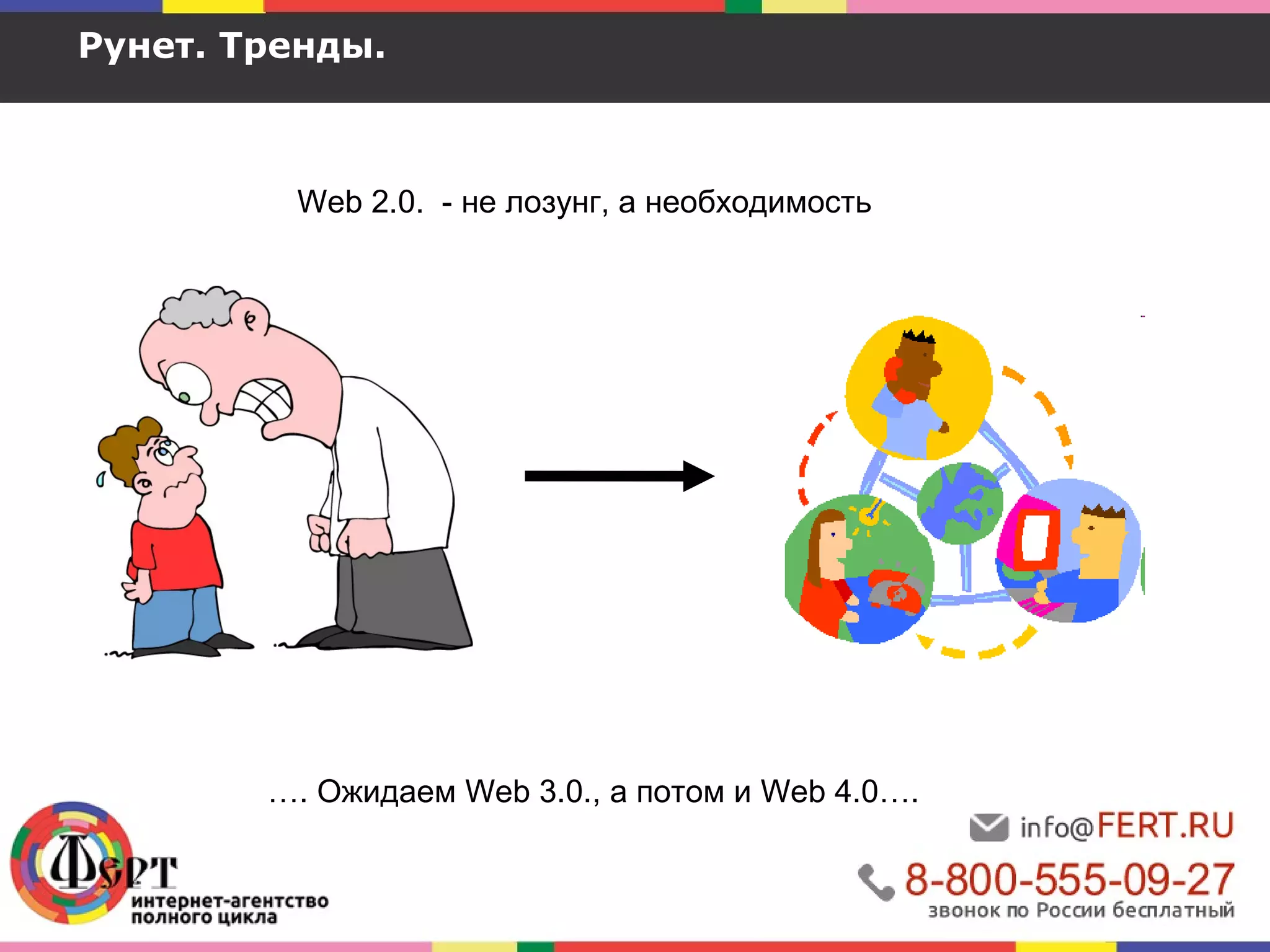 Рунет. Тренды. 
Web 2.0. - не лозунг, а необходимость 
…. Ожидаем Web 3.0., а потом и Web 4.0…. 
 