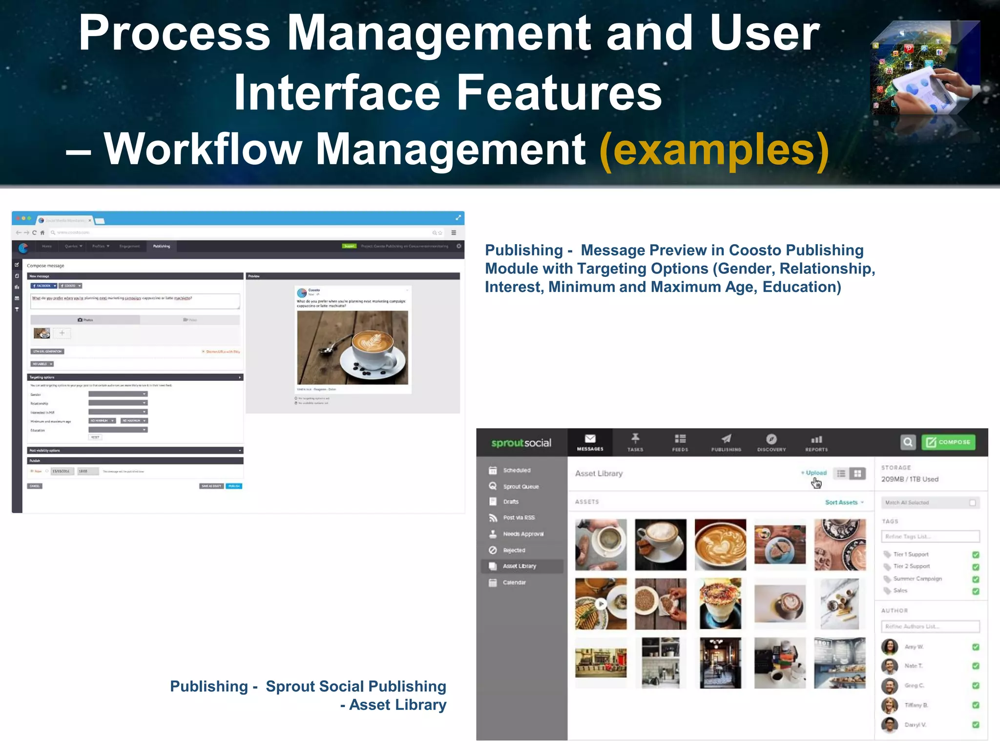 Process Management and User
Interface Features
– Workflow Management (examples)
Publishing - Message Preview in Coosto Publishing
Module with Targeting Options (Gender, Relationship,
Interest, Minimum and Maximum Age, Education)
Publishing - Sprout Social Publishing
- Asset Library
 