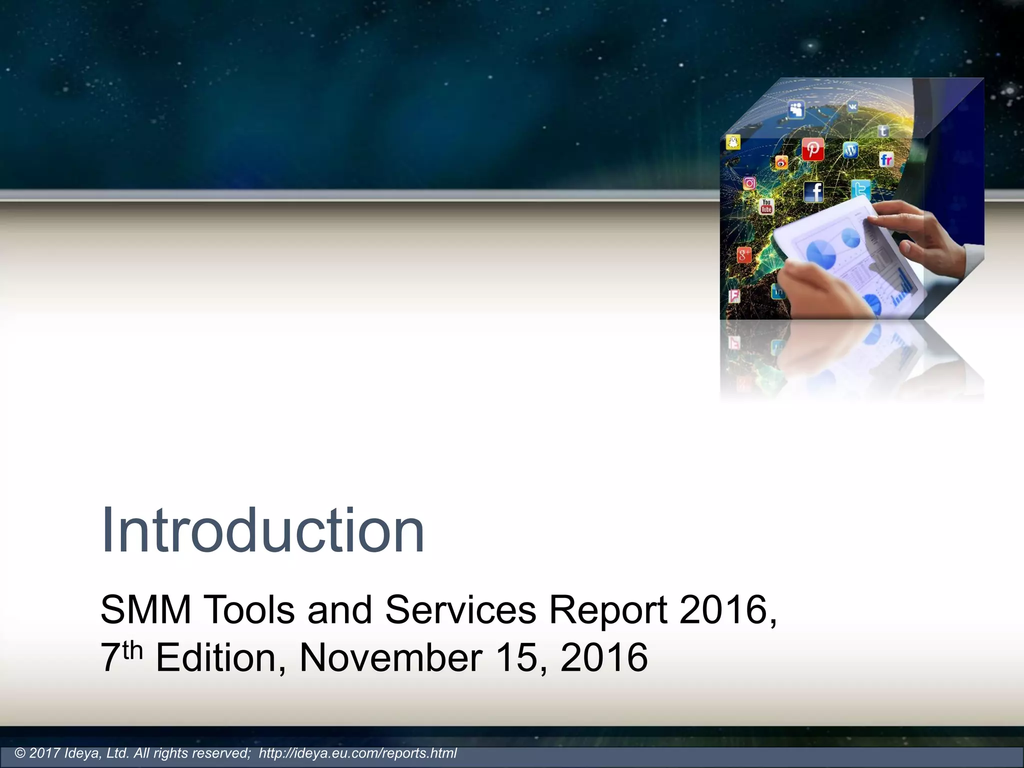 Introduction
SMM Tools and Services Report 2016,
7th Edition, November 15, 2016
© 2017 Ideya, Ltd. All rights reserved; http://ideya.eu.com/reports.html
 