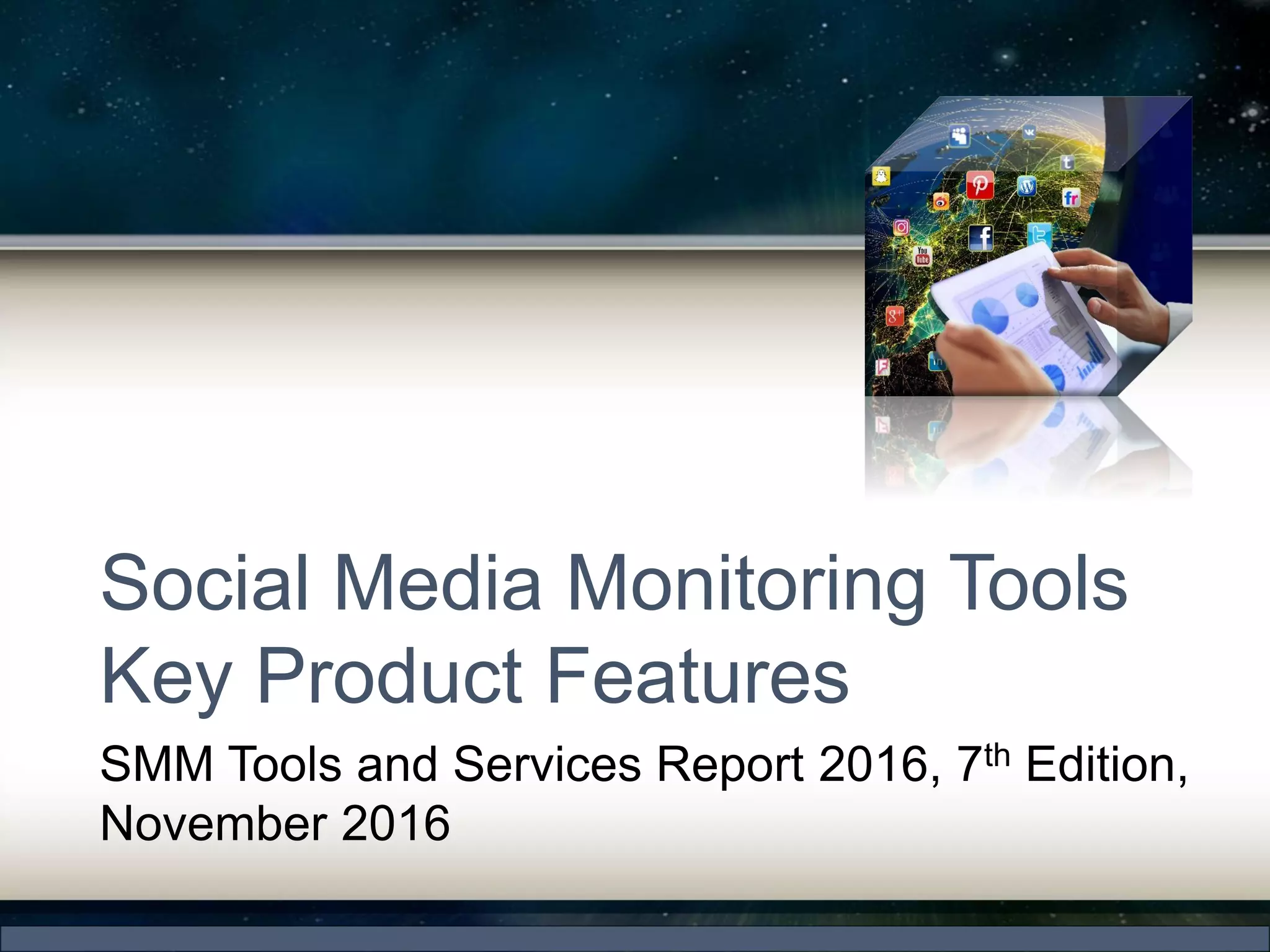 Social Media Monitoring Tools
Key Product Features
SMM Tools and Services Report 2016, 7th Edition,
November 2016
 