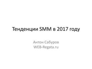 Тенденции SMM в 2017 году
Антон Сабуров
WEB-Regata.ru
 