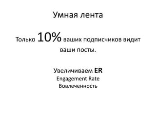 Умная лента
Только 10%ваших подписчиков видит
ваши посты.
Увеличиваем ER
Engagement Rate
Вовлеченность
 