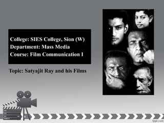 College: SIES College, Sion (W)
Department: Mass Media
Course: Film Communication I
Topic: Satyajit Ray and his Films
 