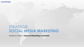 Massimo Ciotta| Inbound Marketing Consultant
STRATEGIE
SOCIAL MEDIA MARKETING
 