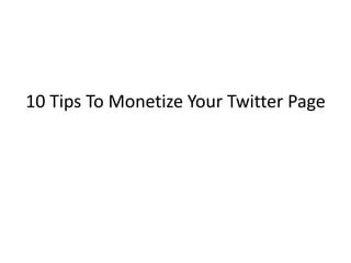 10 Tips To Monetize Your Twitter Page
 