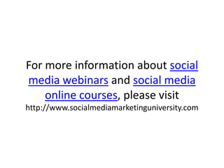 For more information about social
media webinars and social media
    online courses, please visit
http://www.socialmediam...