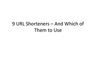 9 URL Shorteners – And Which of
         Them to Use
 