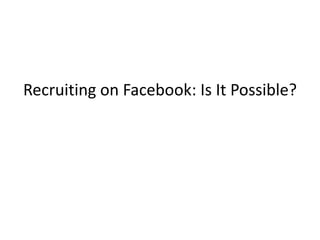 Recruiting on Facebook: Is It Possible?
 