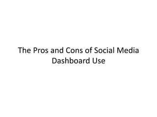 The Pros and Cons of Social Media
         Dashboard Use
 