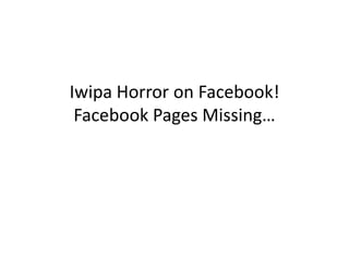 Iwipa Horror on Facebook!
 Facebook Pages Missing…
 