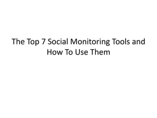 The Top 7 Social Monitoring Tools and
         How To Use Them
 
